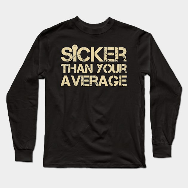 Sicker Than Your Average Funny Hip Hop Lover Long Sleeve T-Shirt by TeeTypo